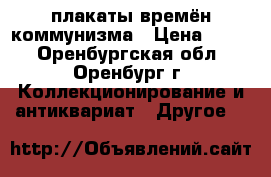 плакаты времён коммунизма › Цена ­ 100 - Оренбургская обл., Оренбург г. Коллекционирование и антиквариат » Другое   